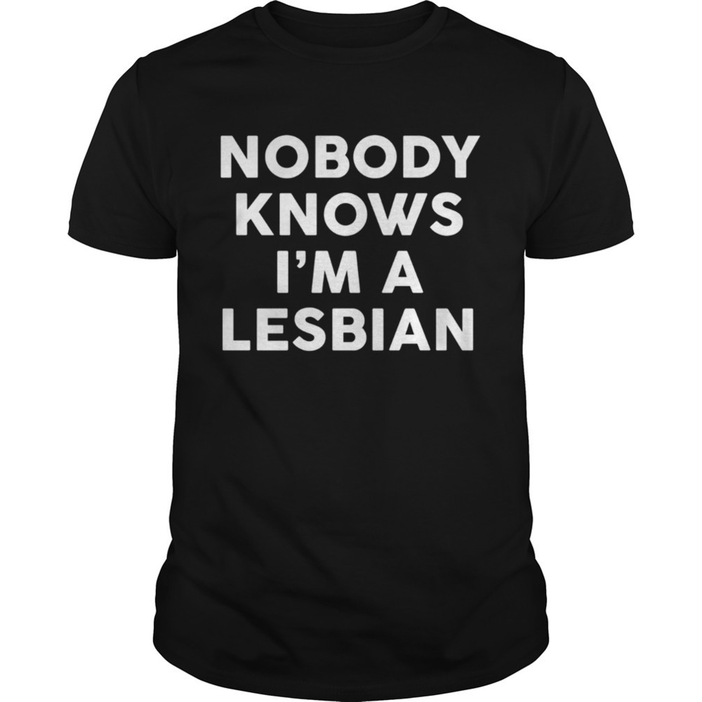Nobody Knows Im A Lesbian Shirt